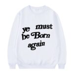 Kanye West Sweatshirt Ye Must Be Born Again White